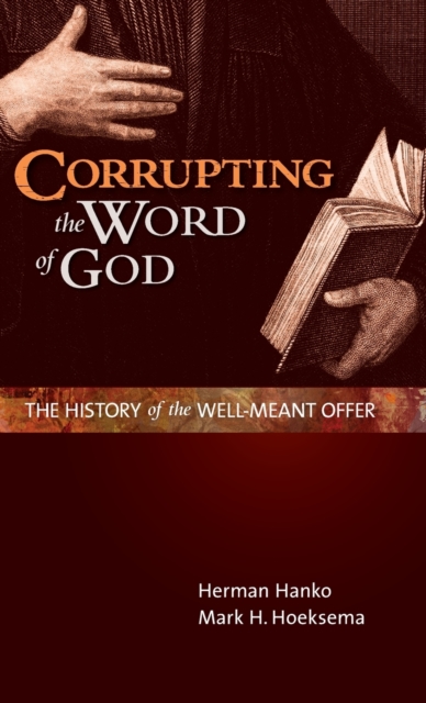 Corrupting the Word of God: The History of the Well-Meant Offer - Herman Hanko