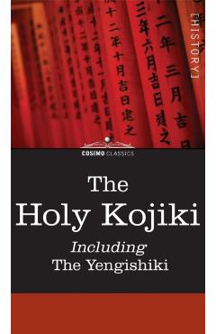 The Holy Kojiki -- Including, the Yengishiki - English Transla Of The Shinto Religion