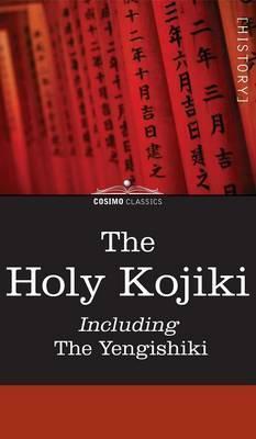 The Holy Kojiki -- Including, the Yengishiki - English Transla Of The Shinto Religion