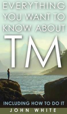 Everything You Want to Know about TM -- Including How to Do It - John White