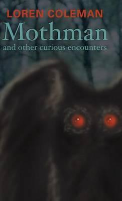 Mothman and Other Curious Encounters - Loren L. Coleman