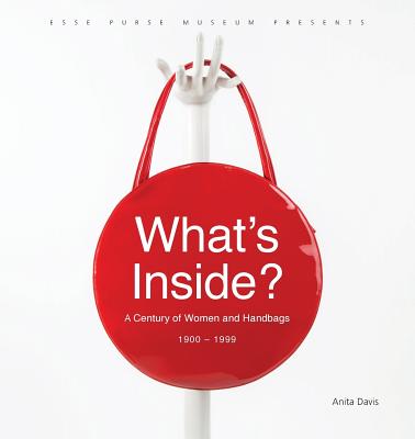 What's Inside?: A Century of Women and Handbags, 1900-1999 - Anita Davis