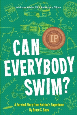 Can Everybody Swim?: A Survival Story from Katrina's Superdome, Hurricane Katrinia 15th Anniversary Edition - Bruce S. Snow