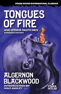 Coperta cărții 'Tongues of Fire and Other Sketches: Expanded Edition - Algernon Blackwood'