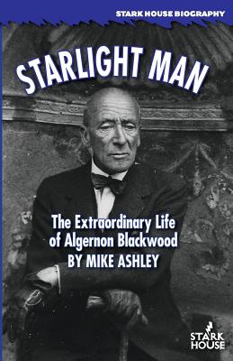 Starlight Man: The Extraordinary Life of Algernon Blackwood - Mike Ashley