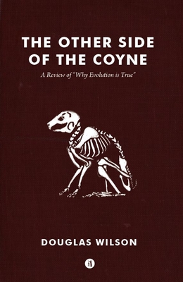 Other Side of the Coyne: A Review of Why Evolution Is True - Douglas Wilson