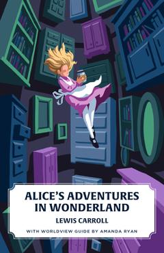 Coperta cărții 'Alice's Adventures in Wonderland (Canon Classics Worldview Edition) - Lewis Carroll'