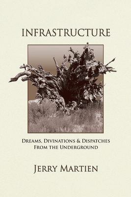Infrastructure: Dreams, Divinations & Dispatches from the Underground - Jerry Martien