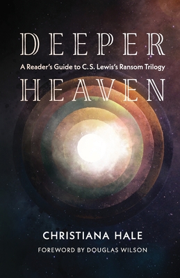 Deeper Heaven: A Reader's Guide to C. S. Lewis's Ransom Trilogy - Christiana Hale