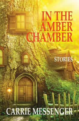 In the Amber Chamber: Stories - Carrie Messenger