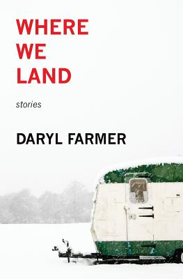 Where We Land: Stories - Daryl Farmer