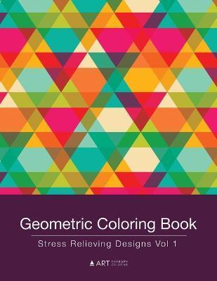 Geometric Coloring Book: Stress Relieving Designs Vol 1 - Art Therapy Coloring