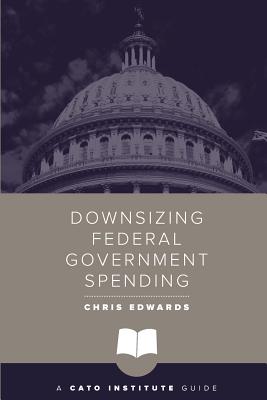 Downsizing Federal Government Spending - Chris Edwards