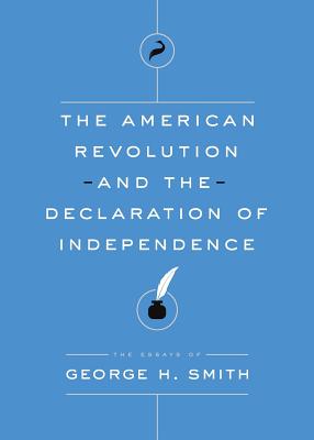 The American Revolution and the Declaration of Independence - George H. Smith