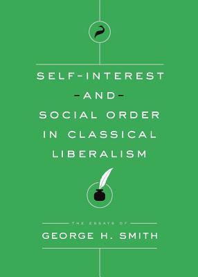 Self-Interest and Social Order in Classical Liberalism - George H. Smith
