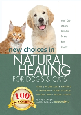 New Choices in Natural Healing for Dogs & Cats: Herbs, Acupressure, Massage, Homeopathy, Flower Essences, Natural Diets, Healing Energy - Amy Shojai