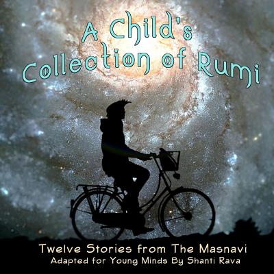 A Child's Collection of Rumi - Twelve Stories from The Masnavi Adapted for Young Minds - Shanti Rava