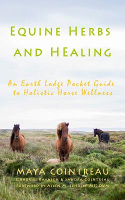 Equine Herbs & Healing - An Earth Lodge Pocket Guide to Holistic Horse Wellness - Maya Cointreau