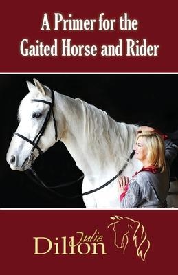 A Primer for Gaited Horse and Rider - Julie Dillon