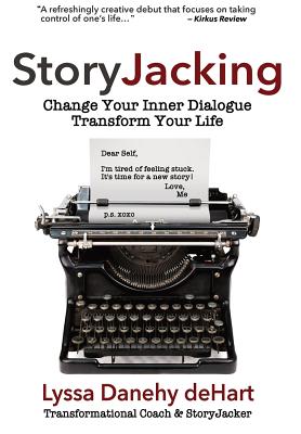 StoryJacking: Change Your Inner Dialogue, Transform Your Life - Lyssa M. Danehy Dehart