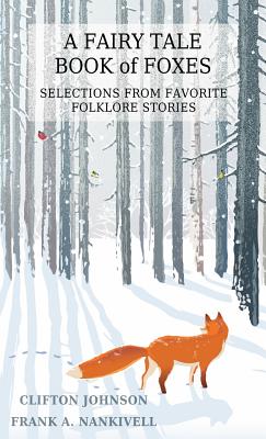 A Fairy Tale Book of Foxes: Selections from Favorite Folklore Stories - Clifton Johnson