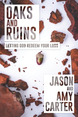 Oaks and Ruins: Letting God Redeem Your Loss - Jason Carter