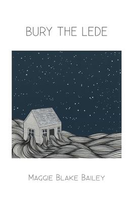 Bury the Lede - Maggie Blake Bailey