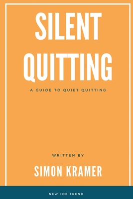 Silent Quitting: A Guide to Quiet Quitting - Simon Kramer