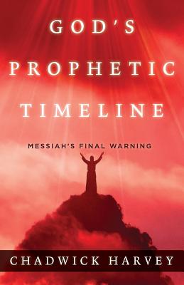 God's Prophetic Timeline: Messiah's Final Warning - Chadwick Harvey