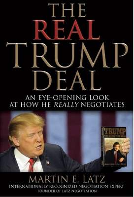 The Real Trump Deal: An Eye-Opening Look at How He Really Negotiates - Martin E. Latz