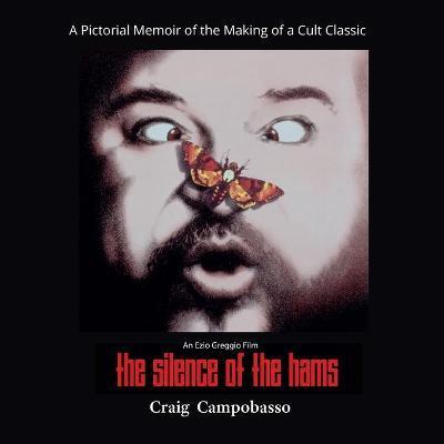 The Silence of the Hams: A Pictorial Memoir of the Making of a Cult Classic - Craig Campobasso