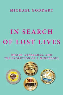 In Search of Lost Lives: Desire, Sanskaras, and the Evolution of a Mind&Soul - Michael Goddart