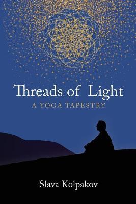 Threads of Light: A Yoga Tapestry - Slava Kolpakov