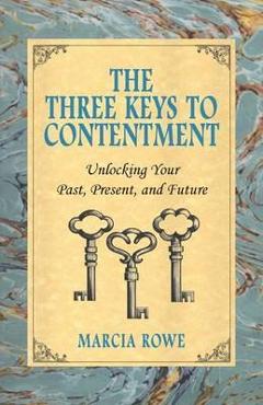 Coperta cărții 'The Three Keys to Contentment: Unlocking Your Past, Present, and Future - Marcia Rowe'