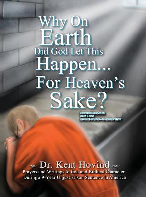 Why On Earth Did God Let This Happen For Heaven's Sake?: Dear God Kneemail Book 1: November 2006 - December 2007 - Kent Hovind