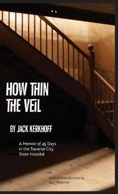 How Thin the Veil: A Memoir of 45 Days in the Traverse City State Hospital - Jack Kerkhoff