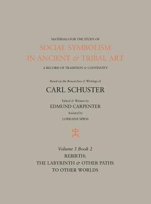 Social Symbolism in Ancient & Tribal Art: Rebirth: The Labyrinth & Other Paths to Other Worlds - Edmund Carpenter