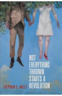 Coperta cărții 'Not Everything Thrown Starts a Revolution - Stephen S. Mills'