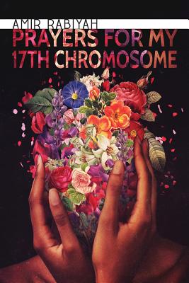 Prayers for My 17th Chromosome - Amir Rabiyah