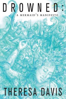 Drowned: A Mermaid's Manifesto - Theresa Davis