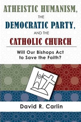 Atheistic Humanism, the Democratic Party, and the Catholic Church - David R. Carlin