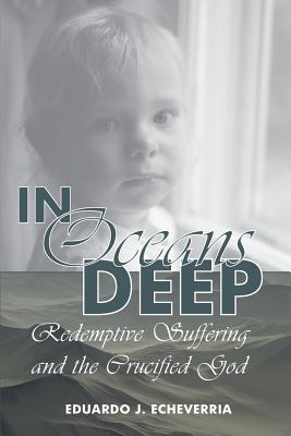 In Oceans Deep: Redemptive Suffering and the Crucified God - Eduardo J. Echeverria