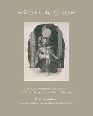 Working Girls: An American Brothel, Circa 1892 / The Private Photographs of William Goldman - Robert Johnson