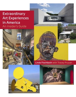 Extraordinary Art Experiences in America: An Insider's Guide - Linda Fischbach