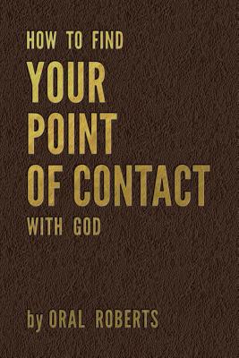 How to Find Your Point of Contact with God - Oral Roberts