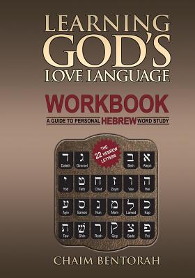 Learning God's Love Language Workbook: A Guide to Personal Hebrew Word Study - Chaim Bentorah