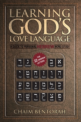 Learning God's Love Language: A Guide to Personal Hebrew Word Study - Chaim Bentorah