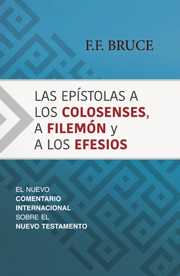 Las Epstolas a Los Colosenses, a Filemn Y a Los Efesios: El Nuevo Comentario Internacional Sobre El Nuevo Testamento - F. F. Bruce