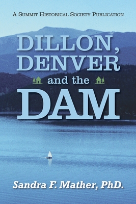 Dillon, Denver and the Dam - Sandra F. Mather