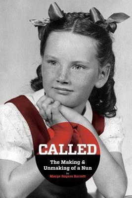 CALLED - The Making & Unmaking of a Nun - Marge Rogers Barrett